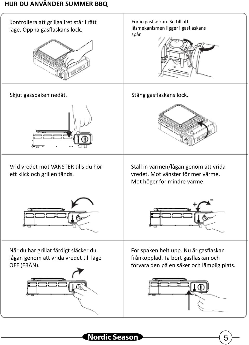 Vrid vredet mot VÄNSTER tills du hör ett klick och grillen tänds. Ställ in värmen/lågan genom att vrida vredet. Mot vänster för mer värme.