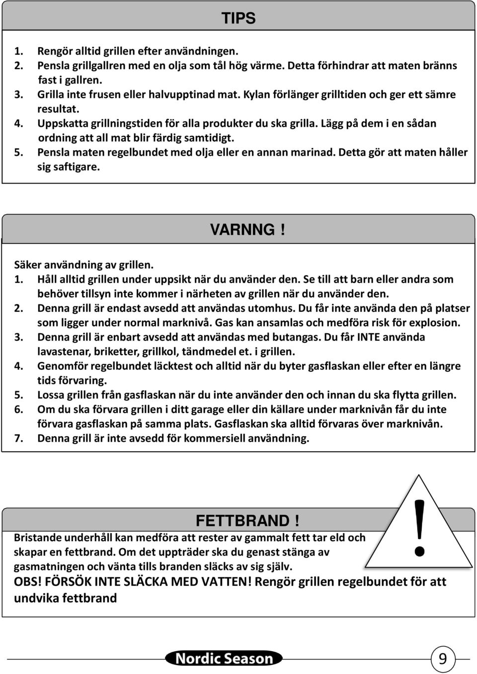 Pensla maten regelbundet med olja eller en annan marinad. Detta gör att maten håller sig saftigare. VARNNG! Säker användning av grillen. 1. Håll alltid grillen under uppsikt när du använder den.