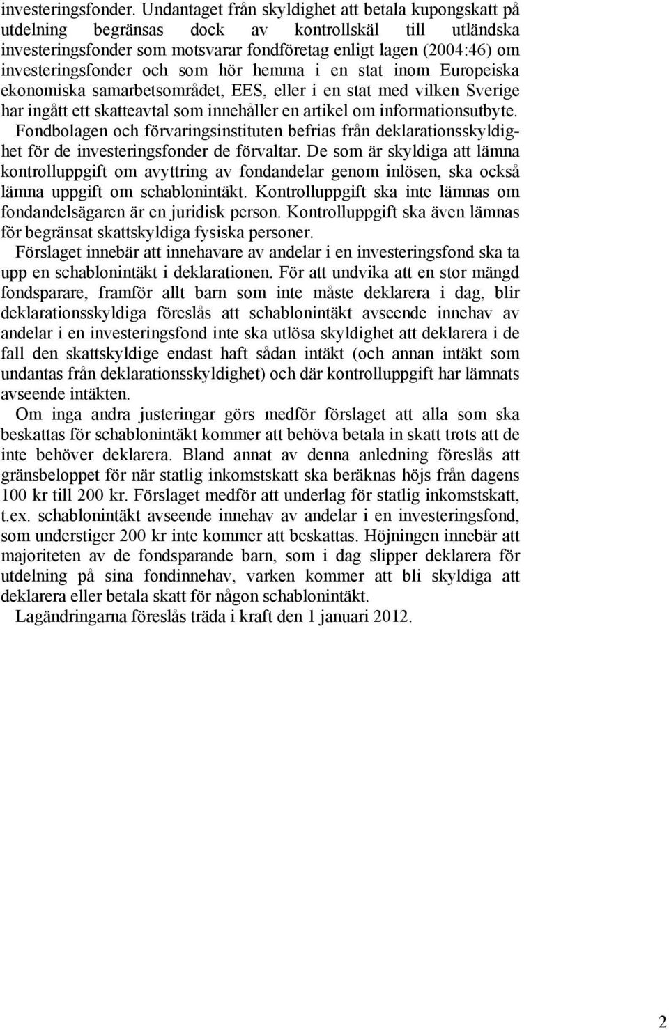 och som hör hemma i en stat inom Europeiska ekonomiska samarbetsområdet, EES, eller i en stat med vilken Sverige har ingått ett skatteavtal som innehåller en artikel om informationsutbyte.