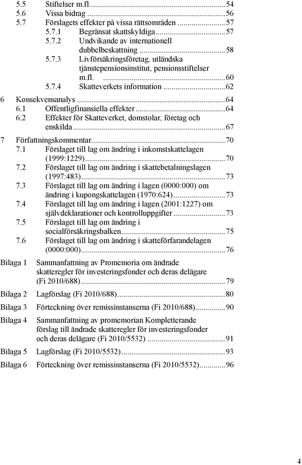 ..70 7.1 Förslaget till lag om ändring i inkomstskattelagen (1999:1229)...70 7.2 Förslaget till lag om ändring i skattebetalningslagen (1997:483)...73 7.