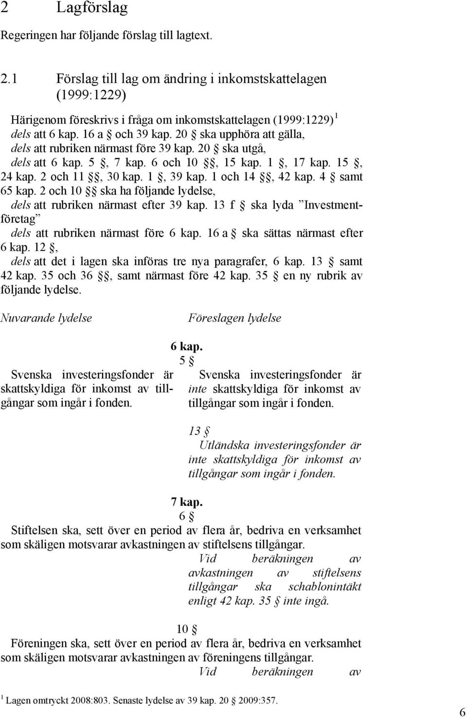 20 ska upphöra att gälla, dels att rubriken närmast före 39 kap. 20 ska utgå, dels att 6 kap. 5, 7 kap. 6 och 10, 15 kap. 1, 17 kap. 15, 24 kap. 2 och 11, 30 kap. 1, 39 kap. 1 och 14, 42 kap.