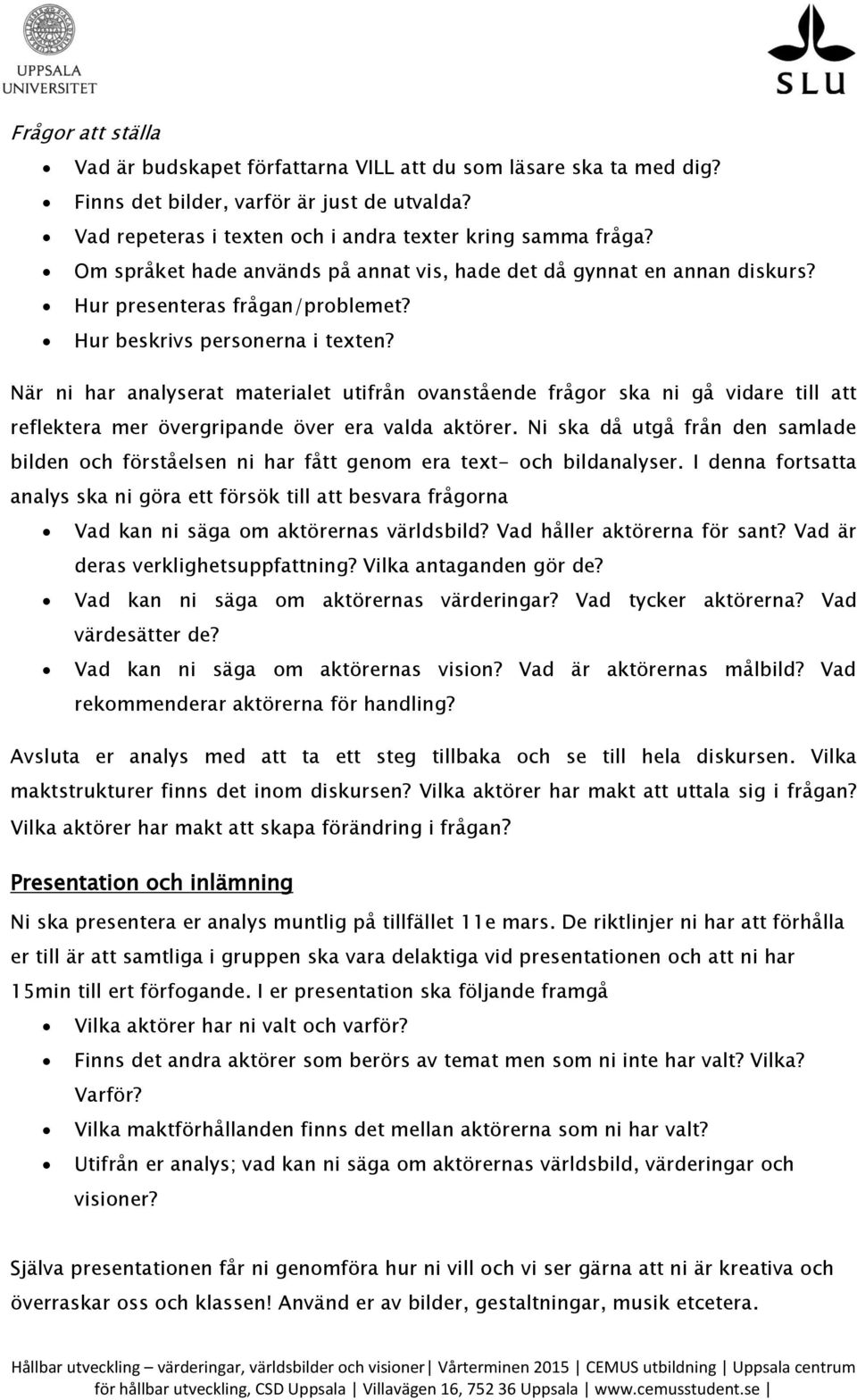 När ni har analyserat materialet utifrån ovanstående frågor ska ni gå vidare till att reflektera mer övergripande över era valda aktörer.