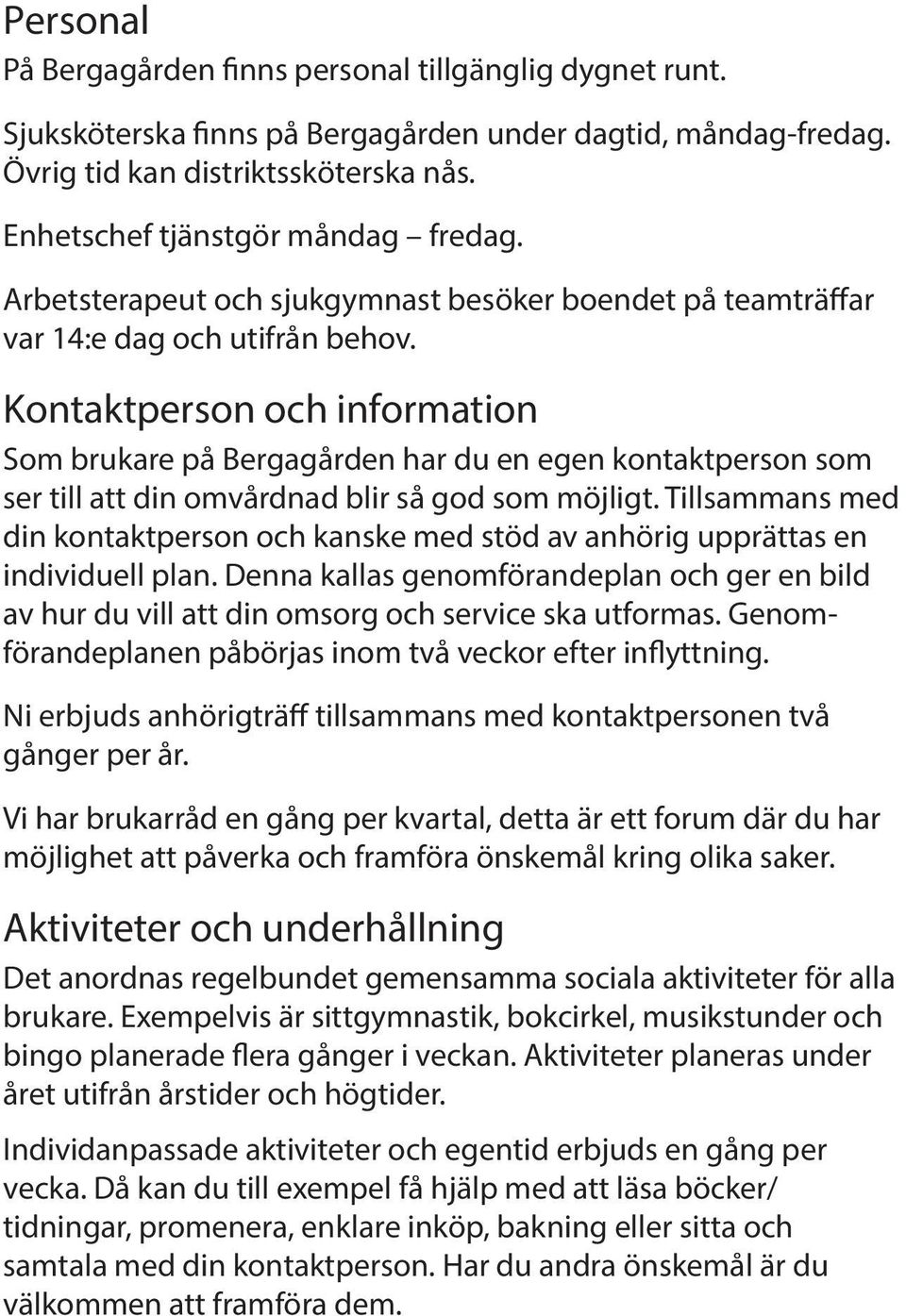 Kontaktperson och information Som brukare på Bergagården har du en egen kontaktperson som ser till att din omvårdnad blir så god som möjligt.