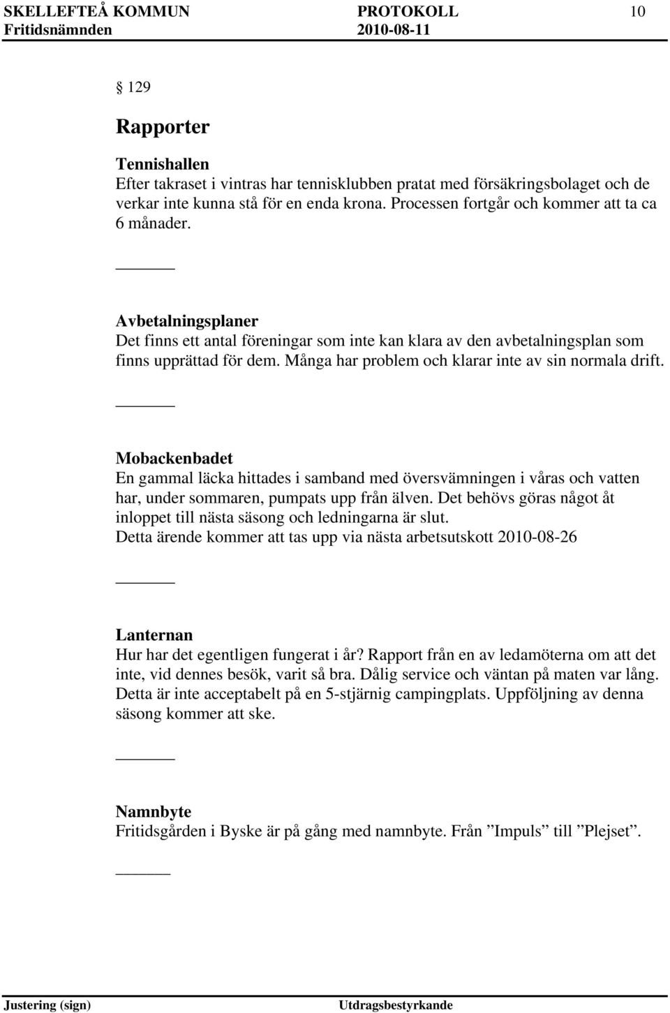 Många har problem och klarar inte av sin normala drift. Mobackenbadet En gammal läcka hittades i samband med översvämningen i våras och vatten har, under sommaren, pumpats upp från älven.