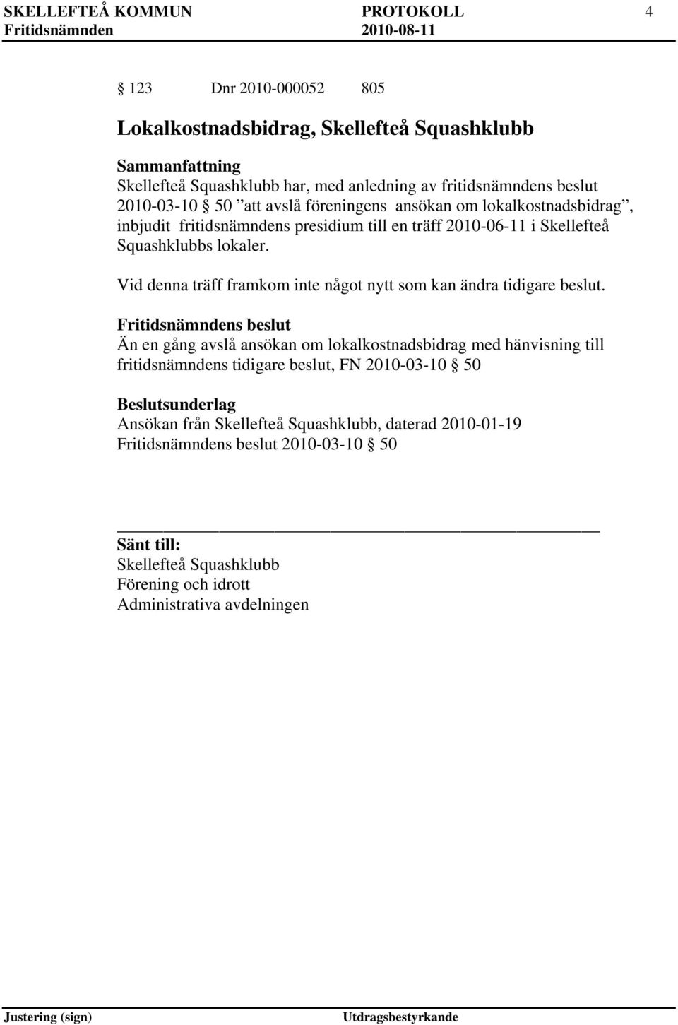 lokaler. Vid denna träff framkom inte något nytt som kan ändra tidigare beslut.