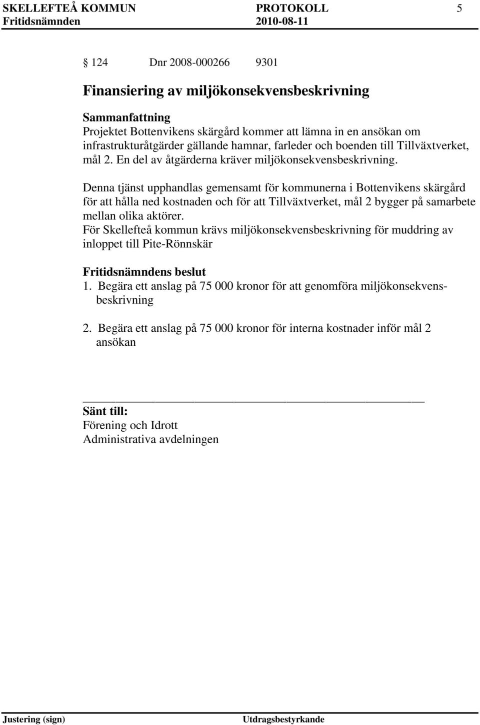 Denna tjänst upphandlas gemensamt för kommunerna i Bottenvikens skärgård för att hålla ned kostnaden och för att Tillväxtverket, mål 2 bygger på samarbete mellan olika aktörer.