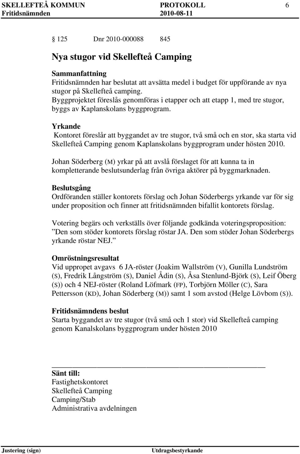Yrkande Kontoret föreslår att byggandet av tre stugor, två små och en stor, ska starta vid Skellefteå Camping genom Kaplanskolans byggprogram under hösten 2010.