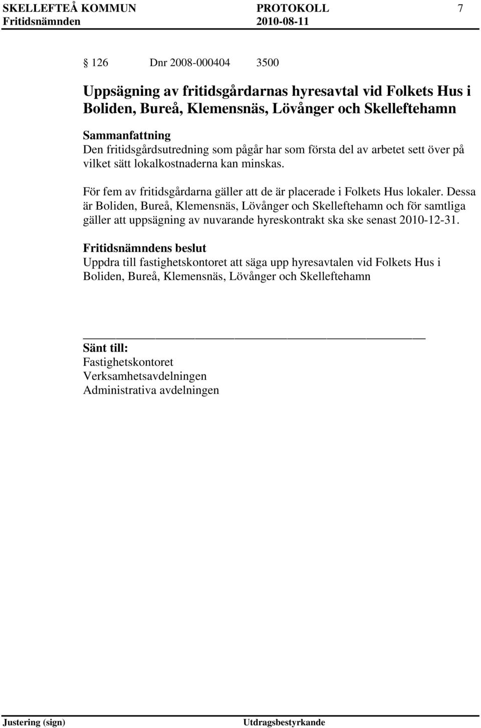 För fem av fritidsgårdarna gäller att de är placerade i Folkets Hus lokaler.