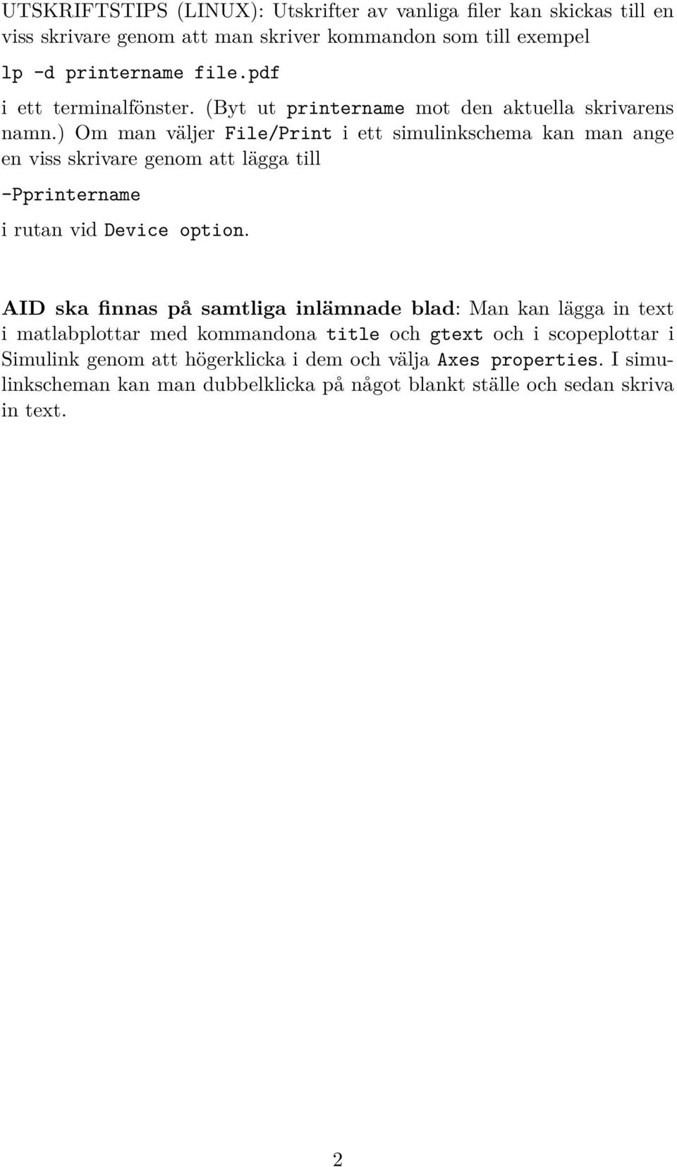 ) Om man väljer File/Print i ett simulinkschema kan man ange en viss skrivare genom att lägga till -Pprintername i rutan vid Device option.