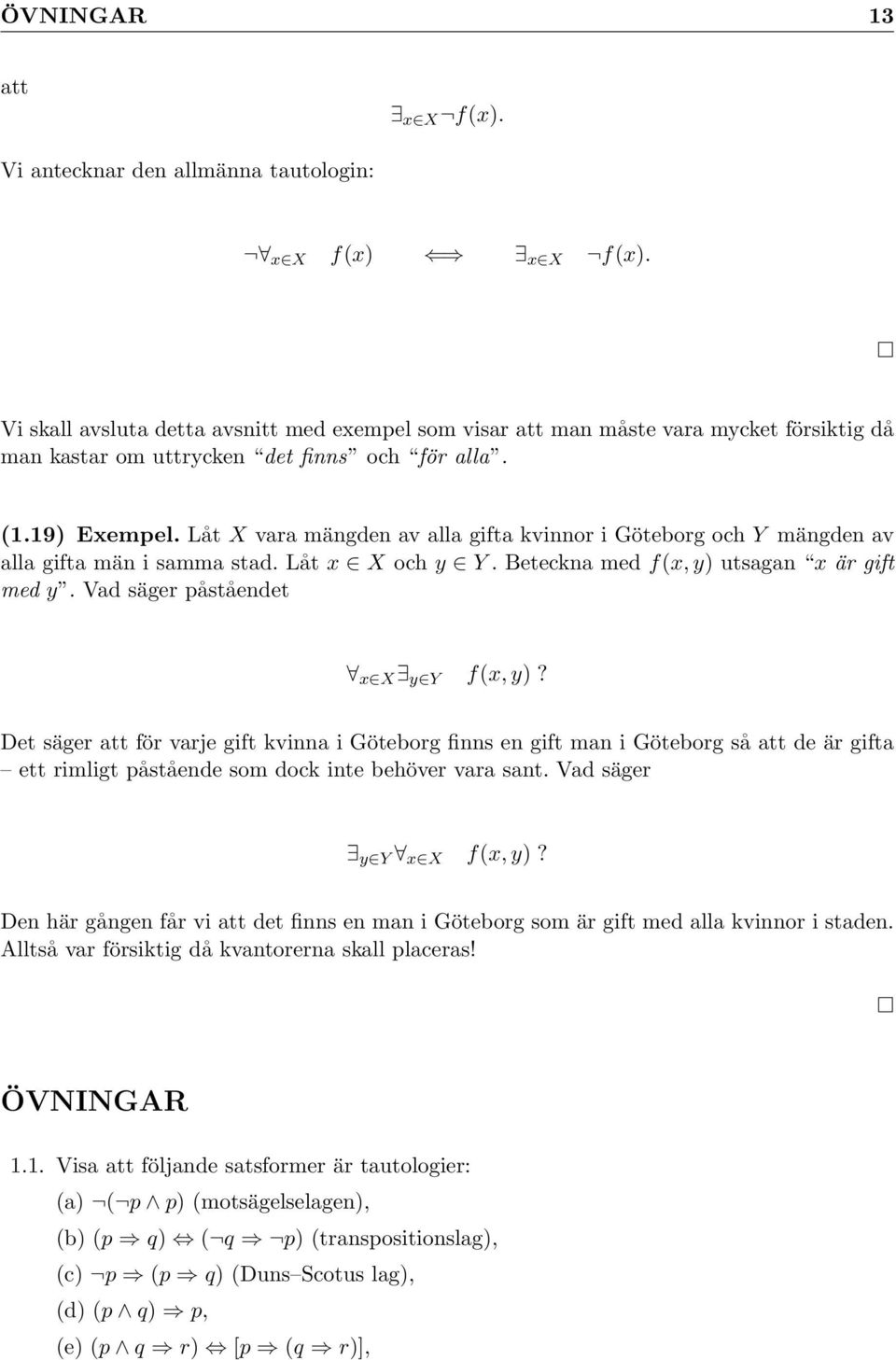 Låt X vara mängden av alla gifta kvinnor i Göteborg och Y mängden av alla gifta män i samma stad. Låt x X och y Y. Beteckna med f(x, y) utsagan x är gift med y. Vad säger påståendet x X y Y f(x, y)?