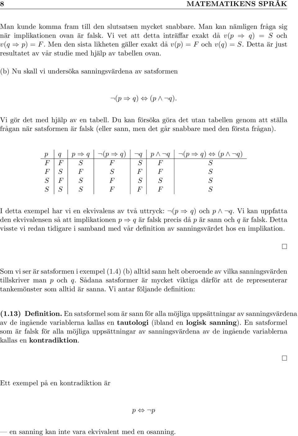 (b) Nu skall vi undersöka sanningsvärdena av satsformen (p q) (p q). Vi gör det med hjälp av en tabell.