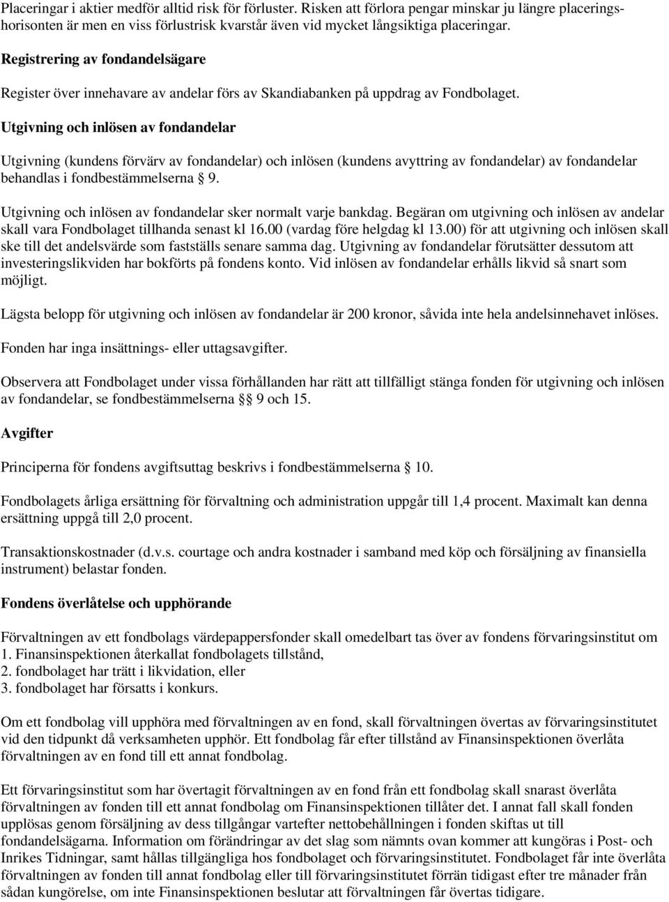 Utgivning och inlösen av fondandelar Utgivning (kundens förvärv av fondandelar) och inlösen (kundens avyttring av fondandelar) av fondandelar behandlas i fondbestämmelserna 9.