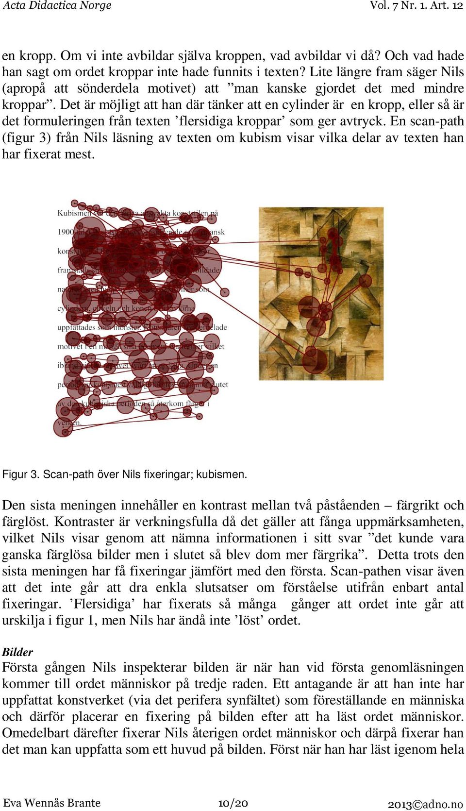 Det är möjligt att han där tänker att en cylinder är en kropp, eller så är det formuleringen från texten flersidiga kroppar som ger avtryck.