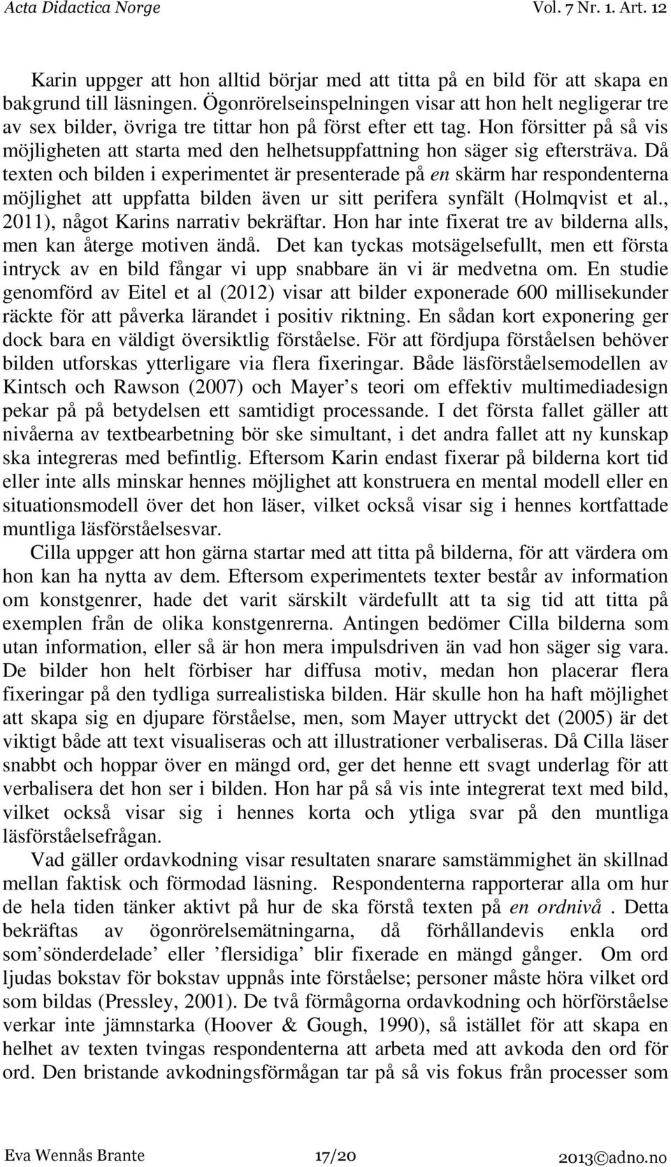 Hon försitter på så vis möjligheten att starta med den helhetsuppfattning hon säger sig eftersträva.