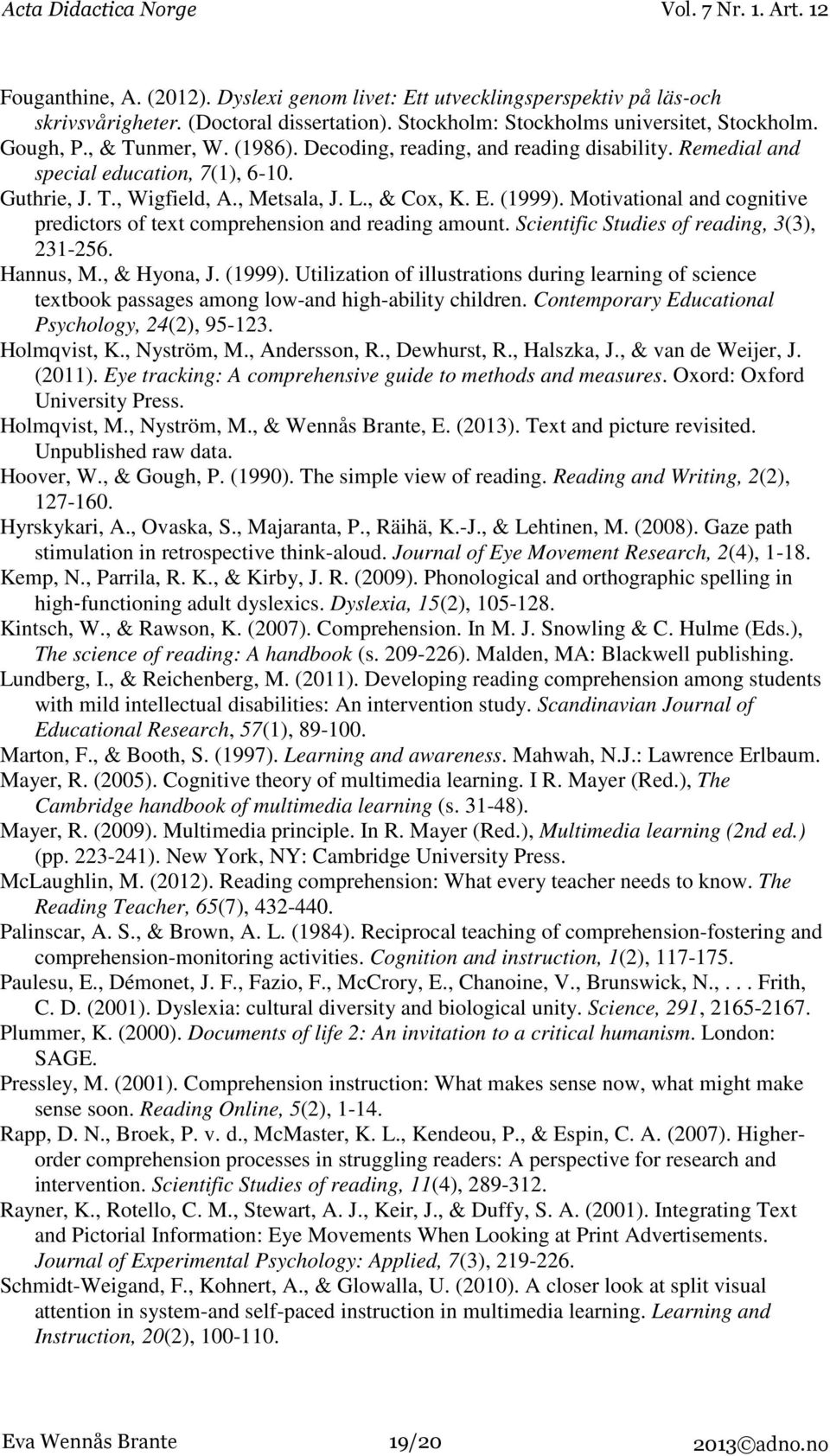Motivational and cognitive predictors of text comprehension and reading amount. Scientific Studies of reading, 3(3), 231-256. Hannus, M., & Hyona, J. (1999).