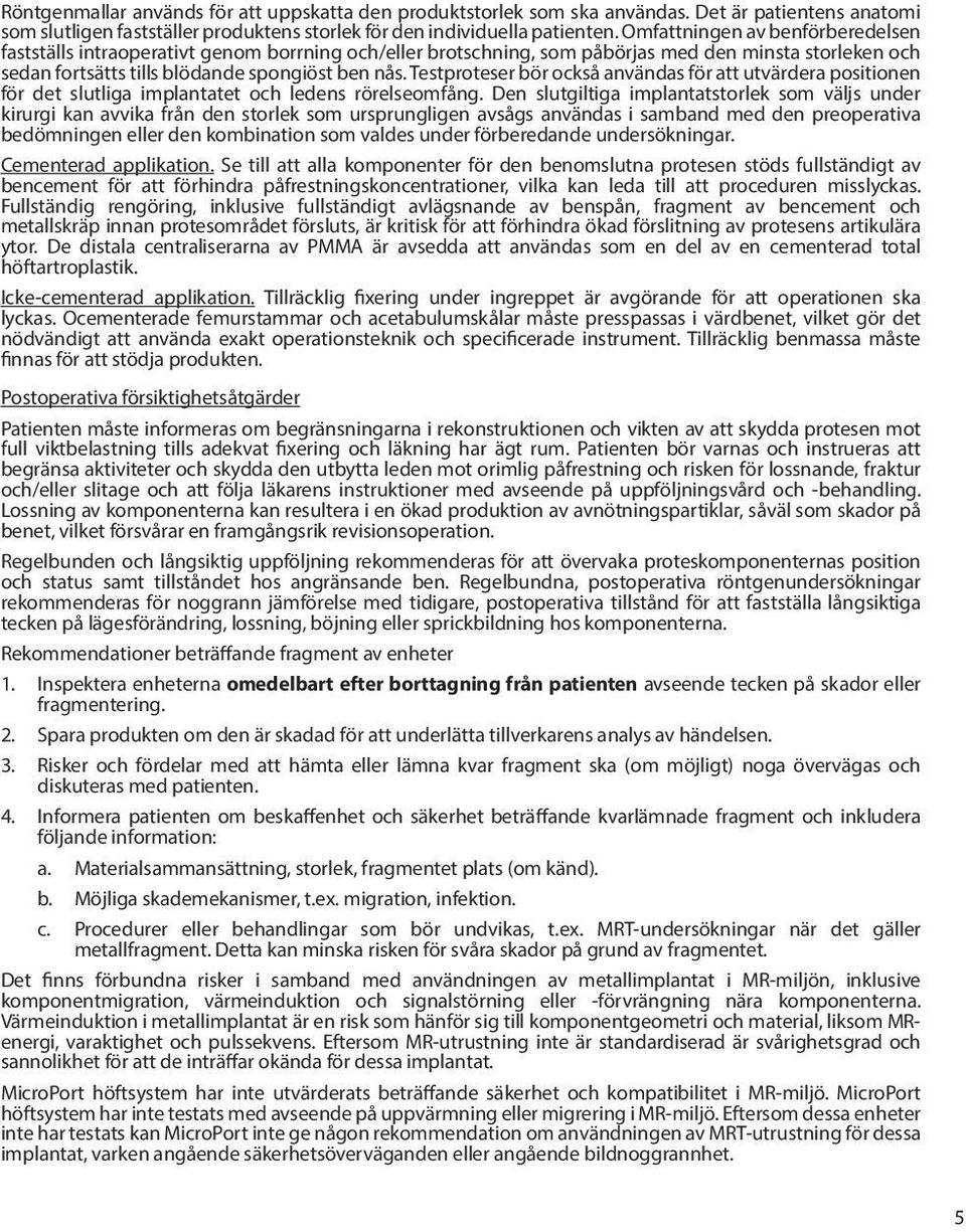 Testproteser bör också användas för att utvärdera positionen för det slutliga implantatet och ledens rörelseomfång.
