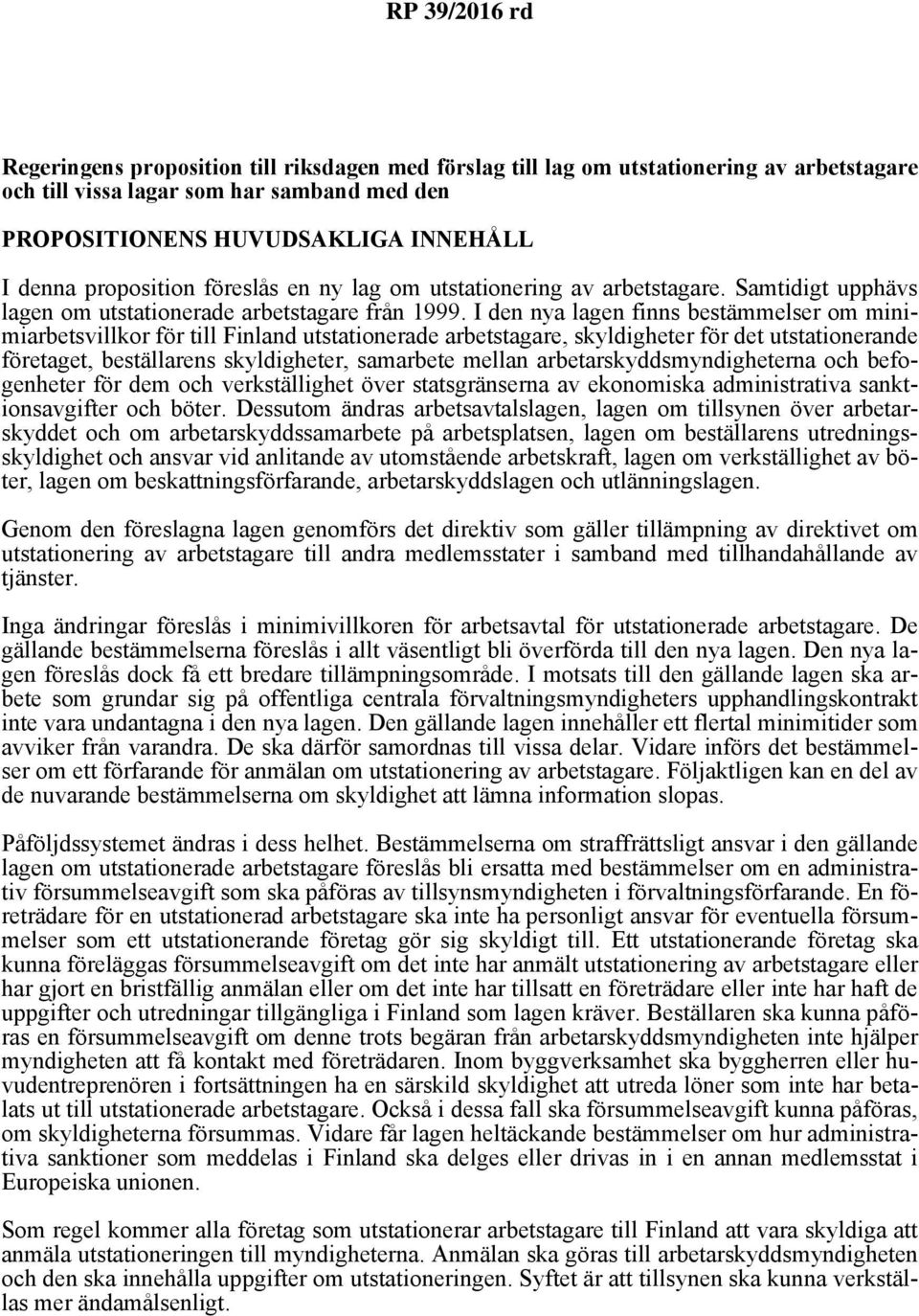 I den nya lagen finns bestämmelser om minimiarbetsvillkor för till Finland utstationerade arbetstagare, skyldigheter för det utstationerande företaget, beställarens skyldigheter, samarbete mellan