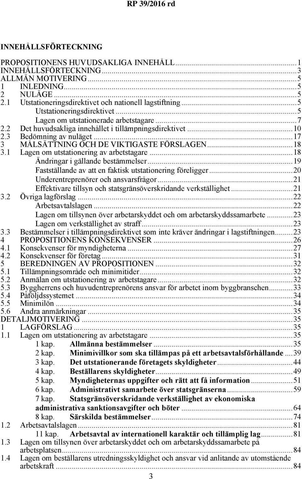 ..17 3 MÅLSÄTTNING OCH DE VIKTIGASTE FÖRSLAGEN...18 3.1 Lagen om utstationering av arbetstagare...18 Ändringar i gällande bestämmelser...19 Fastställande av att en faktisk utstationering föreligger.