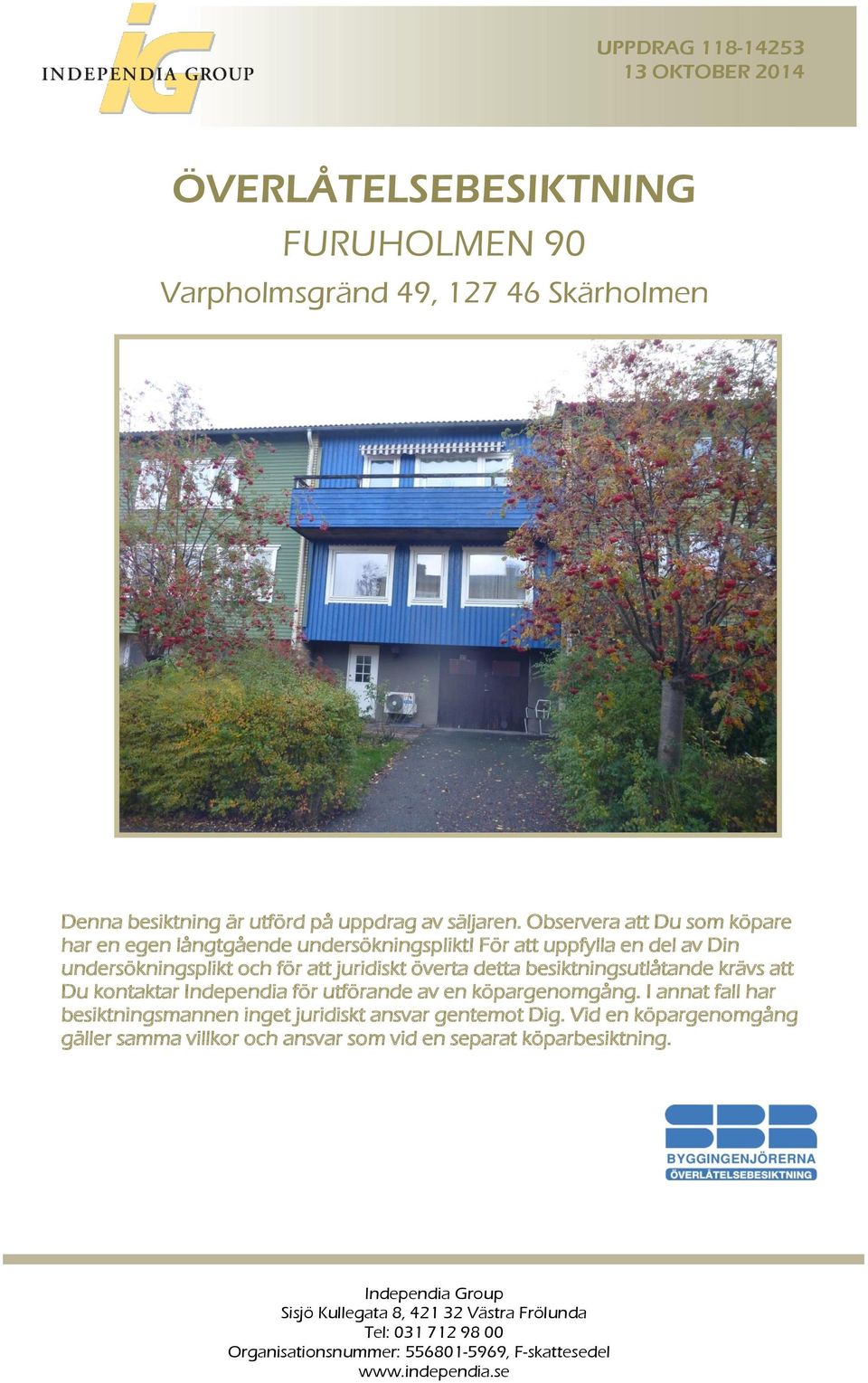 För att uppfylla en del av Din undersökningsplikt och för att juridiskt överta detta besiktningsutlåtande krävs att Du kontaktar Independia för utförande av en köpargenomgång.