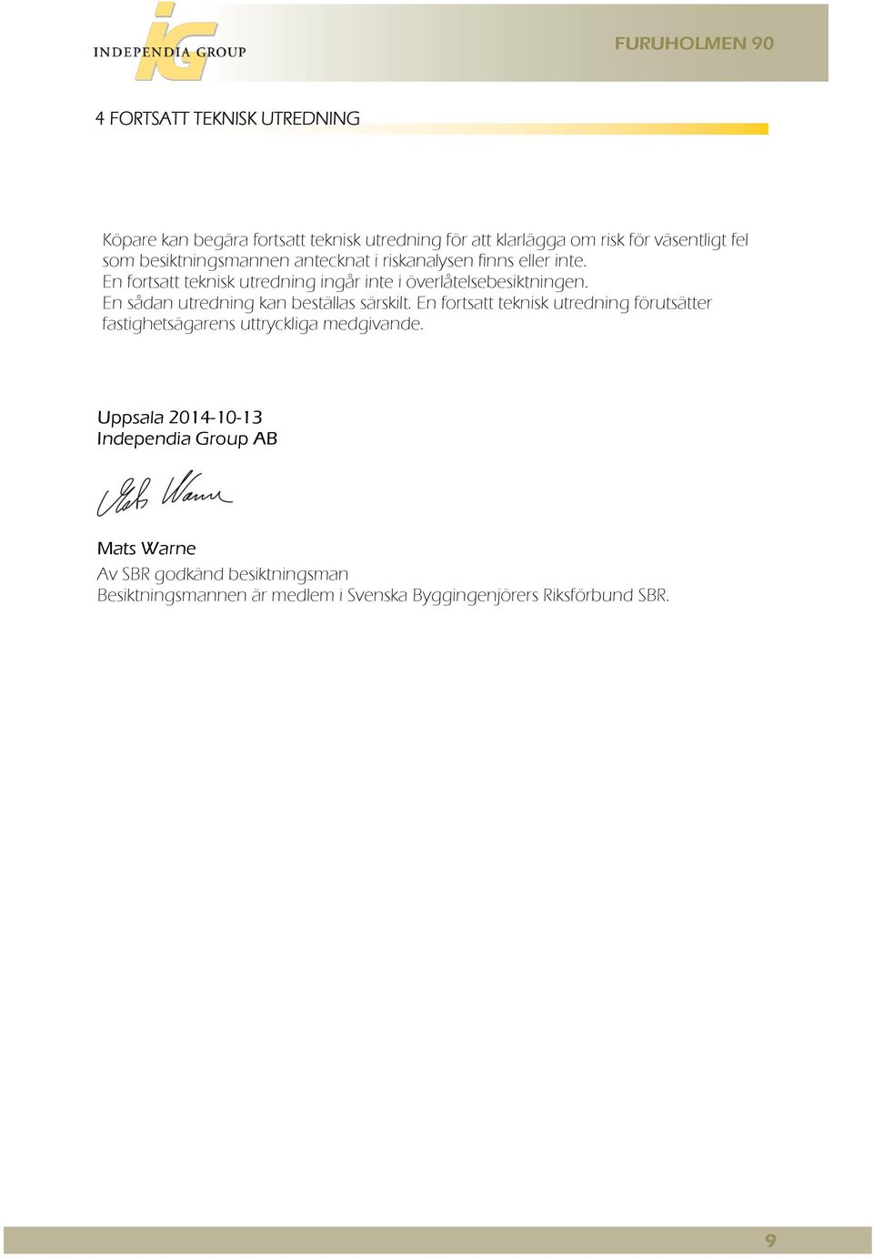 En sådan utredning kan beställas särskilt. En fortsatt teknisk utredning förutsätter fastighetsägarens uttryckliga medgivande.