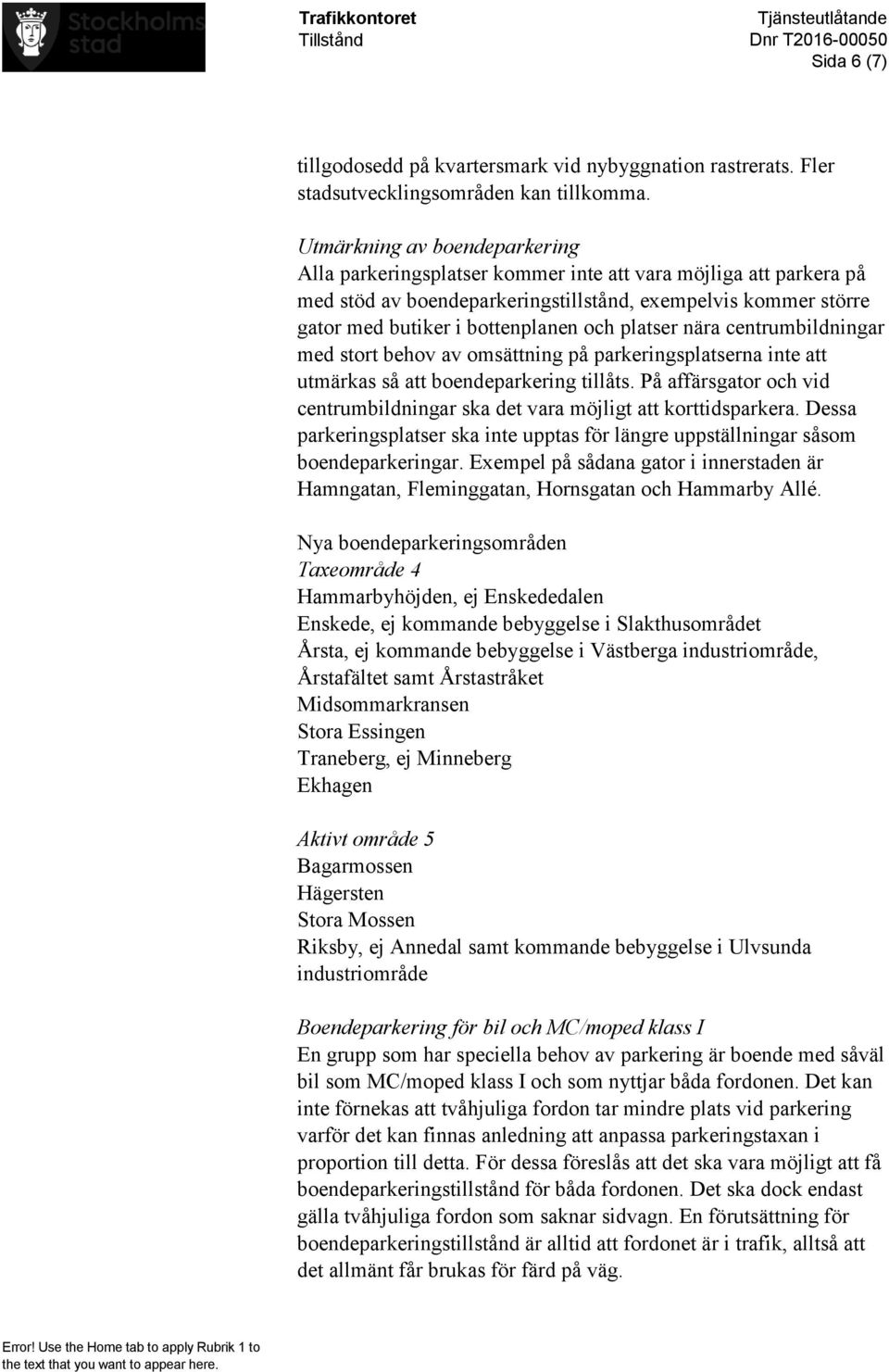 platser nära centrumbildningar med stort behov av omsättning på parkeringsplatserna inte att utmärkas så att boendeparkering tillåts.