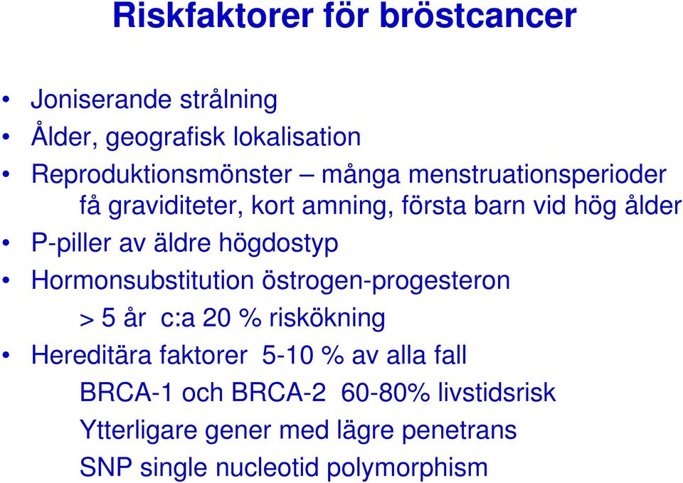 högdostyp Hormonsubstitution östrogen-progesteron > 5 år c:a 20 % riskökning Hereditära faktorer 5-10 % av