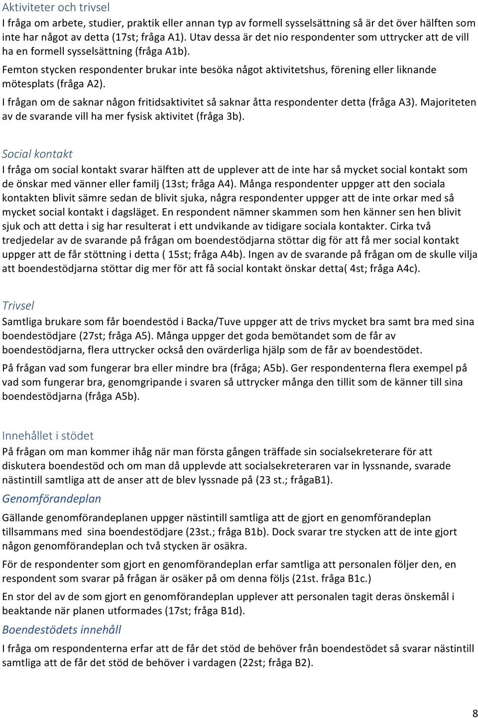 Femton stycken respondenter brukar inte besöka något aktivitetshus, förening eller liknande mötesplats (fråga A2).