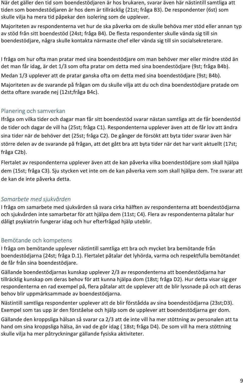 Majoriteten av respondenterna vet hur de ska påverka om de skulle behöva mer stöd eller annan typ av stöd från sitt boendestöd (24st; fråga B4).