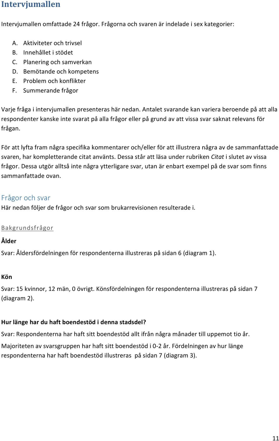 Antalet svarande kan variera beroende på att alla respondenter kanske inte svarat på alla frågor eller på grund av att vissa svar saknat relevans för frågan.