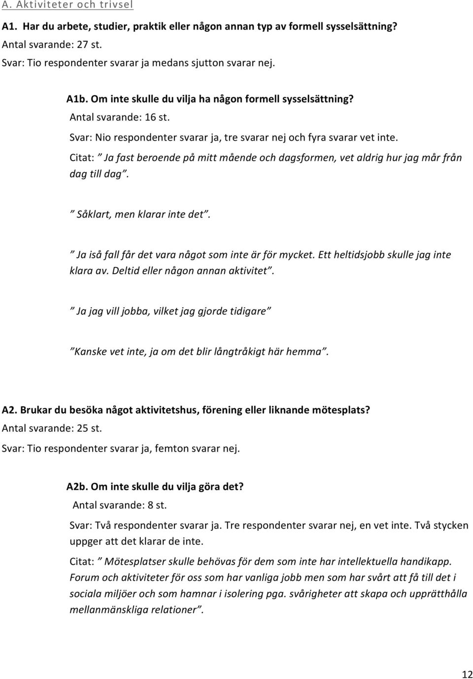 Citat: Ja fast beroende på mitt mående och dagsformen, vet aldrig hur jag mår från dag till dag. Såklart, men klarar inte det. Ja iså fall får det vara något som inte är för mycket.
