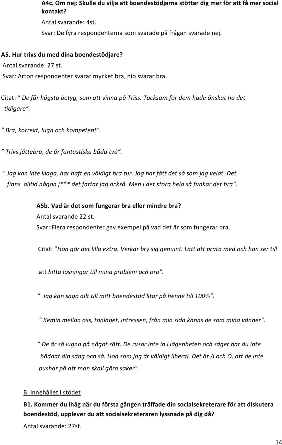 Tacksam för dem hade önskat ha det tidigare. Bra, korrekt, lugn och kompetent. Trivs jättebra, de är fantastiska båda två. Jag kan inte klaga, har haft en väldigt bra tur.