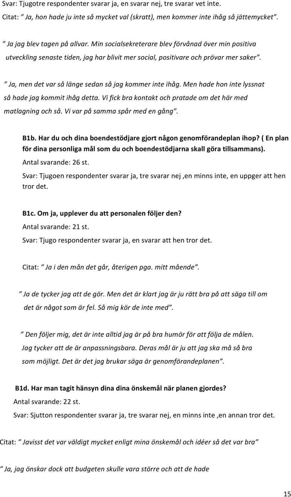 Men hade hon inte lyssnat så hade jag kommit ihåg detta. Vi fick bra kontakt och pratade om det här med matlagning och så. Vi var på samma spår med en gång. B1b.