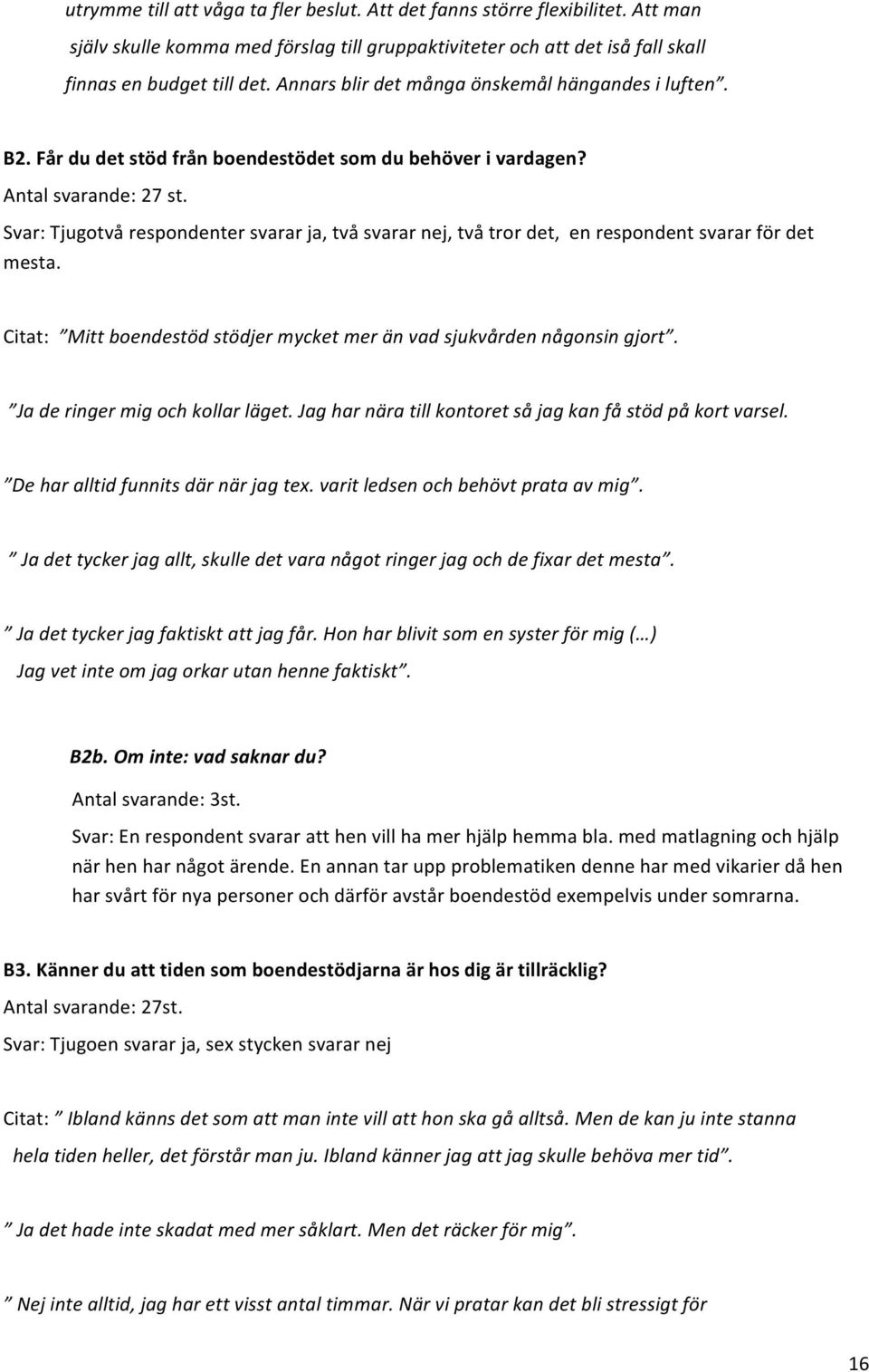 Svar: Tjugotvå respondenter svarar ja, två svarar nej, två tror det, en respondent svarar för det mesta. Citat: Mitt boendestöd stödjer mycket mer än vad sjukvården någonsin gjort.
