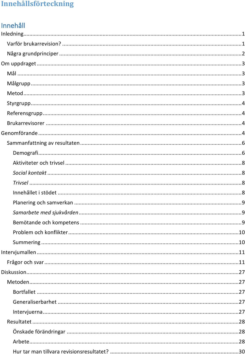 .. 8 Planering och samverkan... 9 Samarbete med sjukvården... 9 Bemötande och kompetens... 9 Problem och konflikter... 10 Summering... 10 Intervjumallen... 11 Frågor och svar.