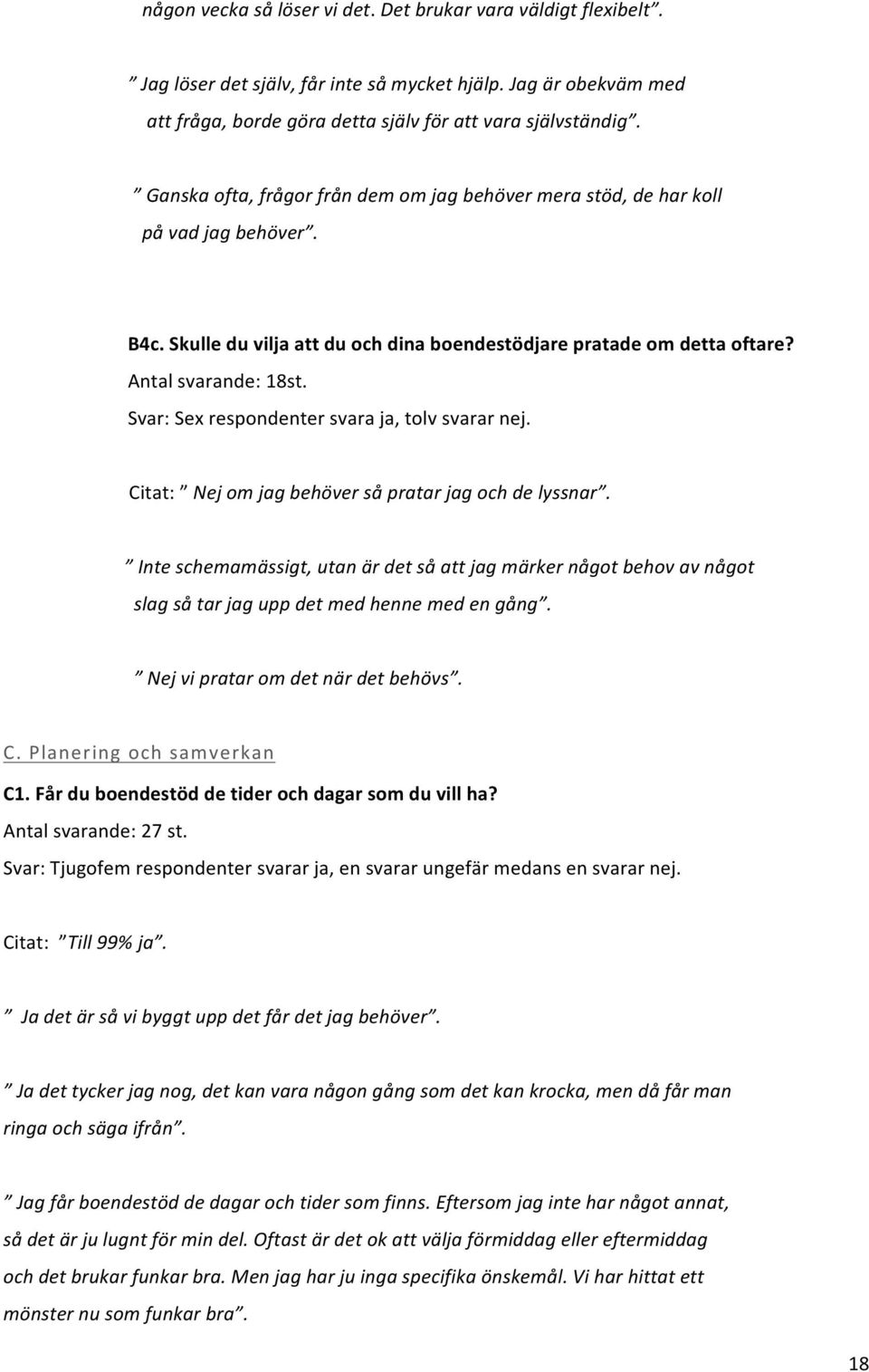 Svar: Sex respondenter svara ja, tolv svarar nej. Citat: Nej om jag behöver så pratar jag och de lyssnar.