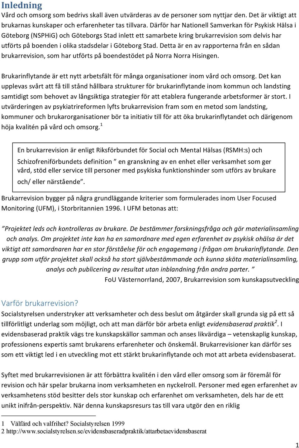 Detta är en av rapporterna från en sådan brukarrevision, som har utförts på boendestödet på Norra Norra Hisingen. Brukarinflytande är ett nytt arbetsfält för många organisationer inom vård och omsorg.