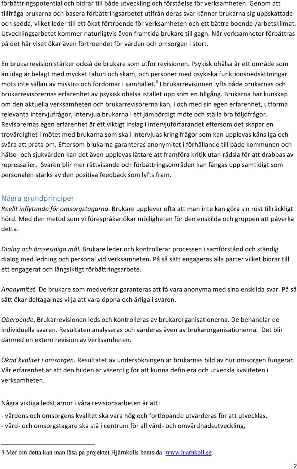 boende-/arbetsklimat. Utvecklingsarbetet kommer naturligtvis även framtida brukare till gagn. När verksamheter förbättras på det här viset ökar även förtroendet för vården och omsorgen i stort.