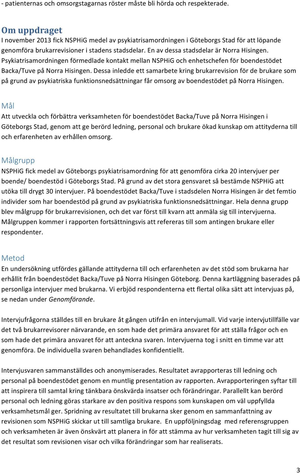 Psykiatrisamordningen förmedlade kontakt mellan NSPHiG och enhetschefen för boendestödet Backa/Tuve på Norra Hisingen.