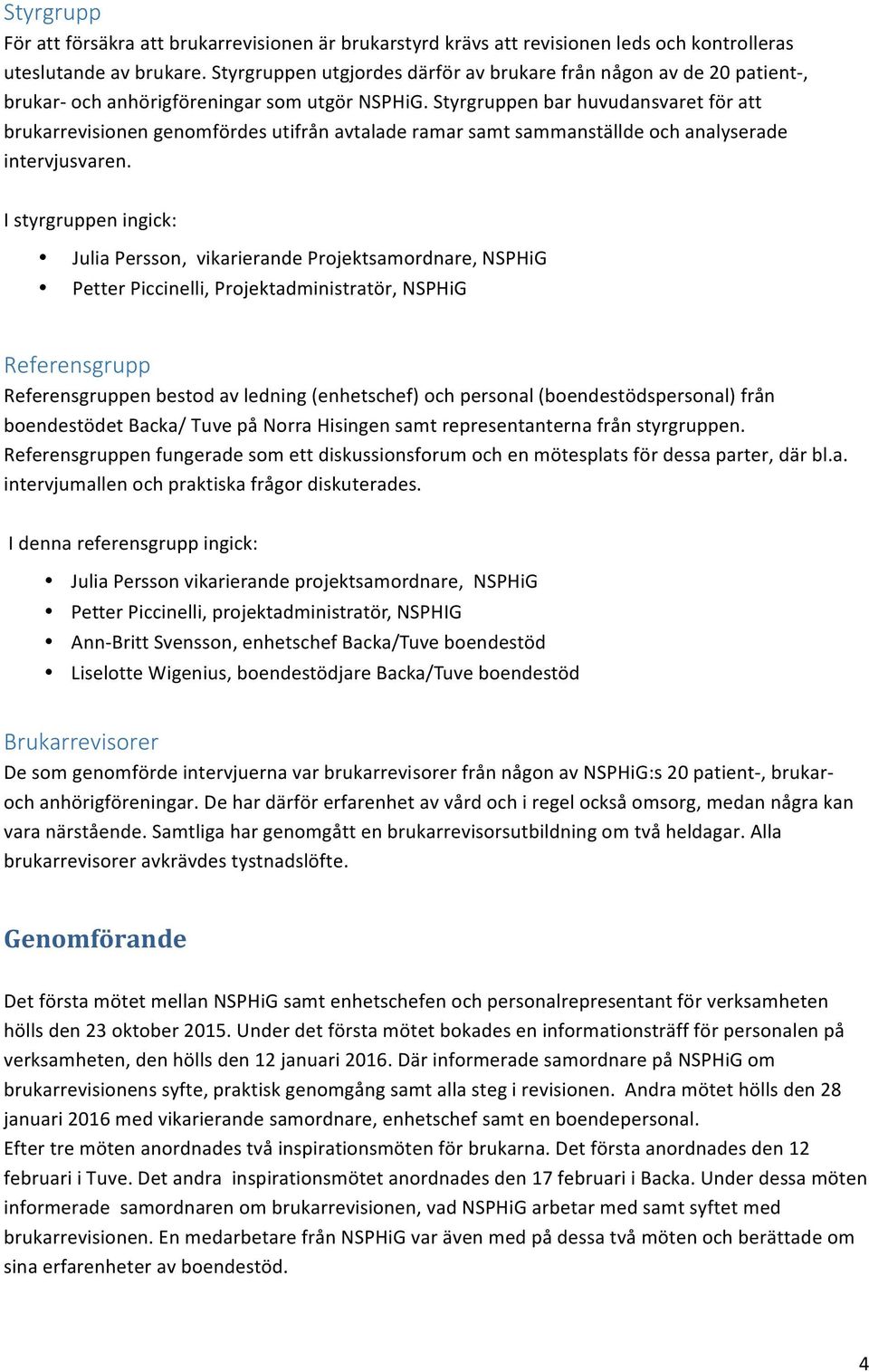 Styrgruppen bar huvudansvaret för att brukarrevisionen genomfördes utifrån avtalade ramar samt sammanställde och analyserade intervjusvaren.