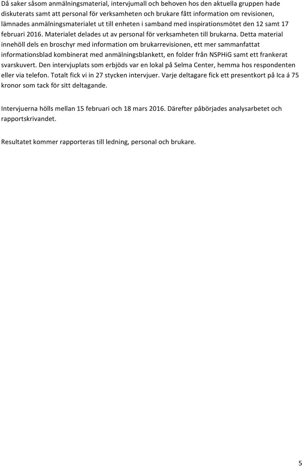 Detta material innehöll dels en broschyr med information om brukarrevisionen, ett mer sammanfattat informationsblad kombinerat med anmälningsblankett, en folder från NSPHiG samt ett frankerat