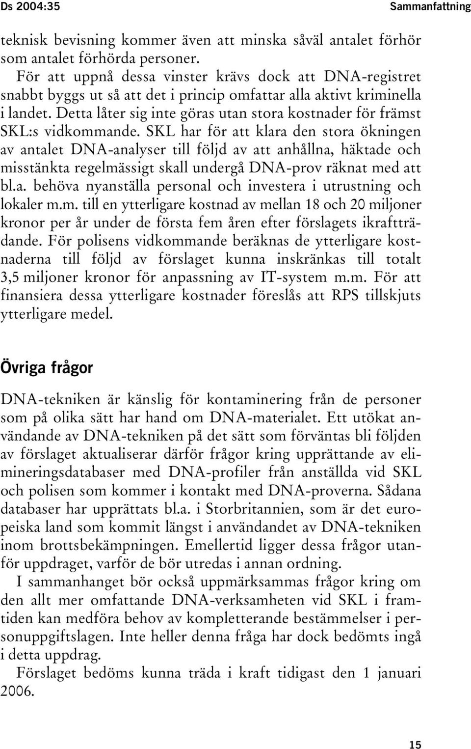 Detta låter sig inte göras utan stora kostnader för främst SKL:s vidkommande.