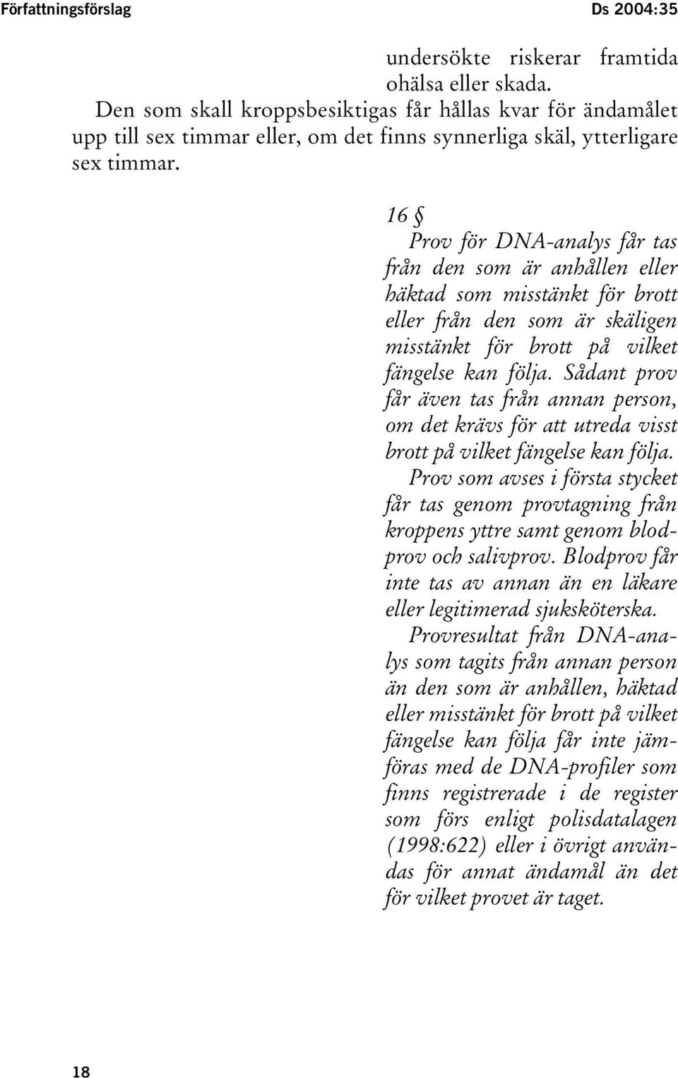 16 Prov för DNA-analys får tas från den som är anhållen eller häktad som misstänkt för brott eller från den som är skäligen misstänkt för brott på vilket fängelse kan följa.