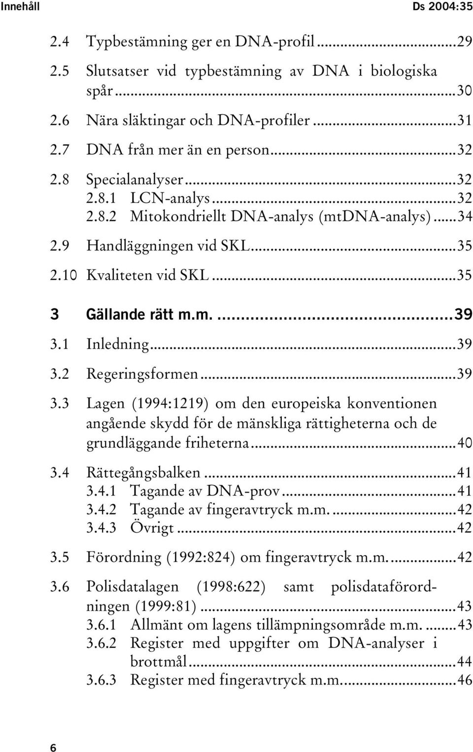 1 Inledning...39 3.2 Regeringsformen...39 3.3 Lagen (1994:1219) om den europeiska konventionen angående skydd för de mänskliga rättigheterna och de grundläggande friheterna...40 3.4 Rättegångsbalken.
