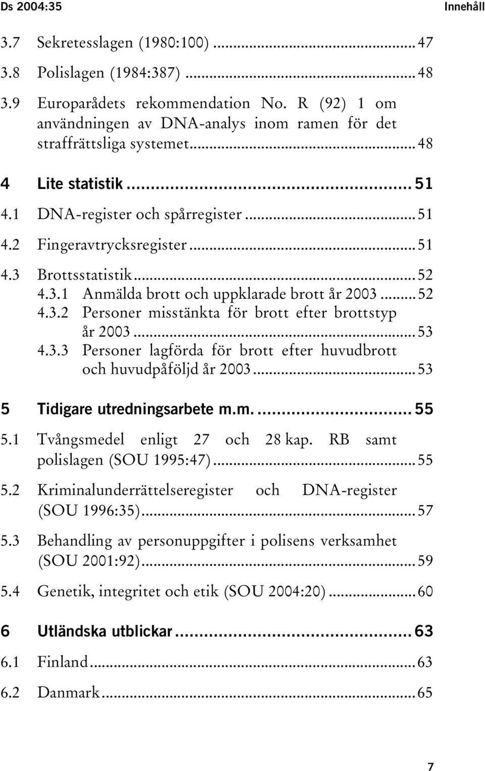 ..52 4.3.1 Anmälda brott och uppklarade brott år 2003...52 4.3.2 Personer misstänkta för brott efter brottstyp år 2003...53 4.3.3 Personer lagförda för brott efter huvudbrott och huvudpåföljd år 2003.