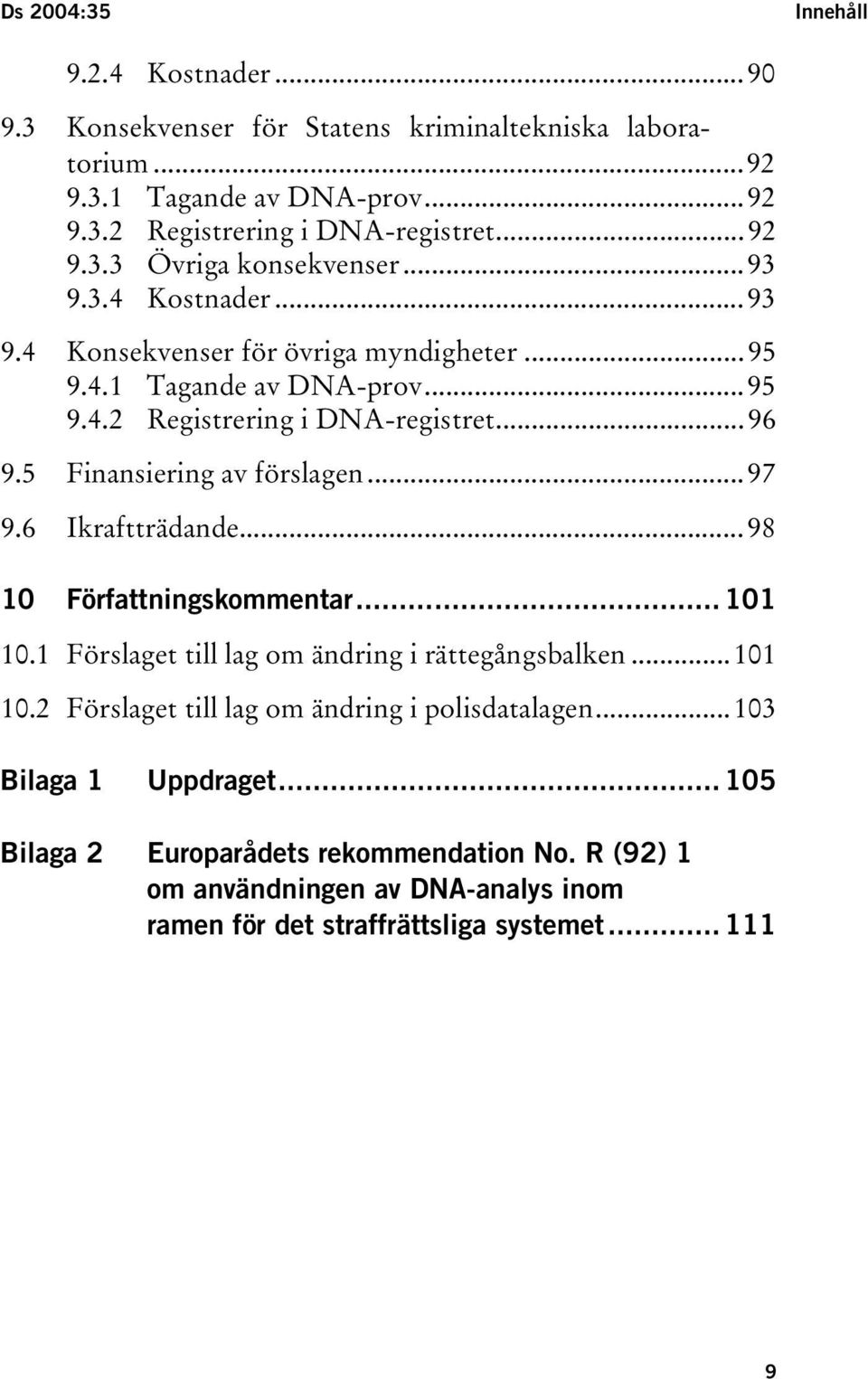 6 Ikraftträdande...98 10 Författningskommentar... 101 10.1 Förslaget till lag om ändring i rättegångsbalken...101 10.2 Förslaget till lag om ändring i polisdatalagen.