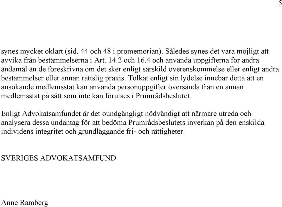 Tolkat enligt sin lydelse innebär detta att en ansökande medlemsstat kan använda personuppgifter översända från en annan medlemsstat på sätt som inte kan förutses i Prümrådsbeslutet.