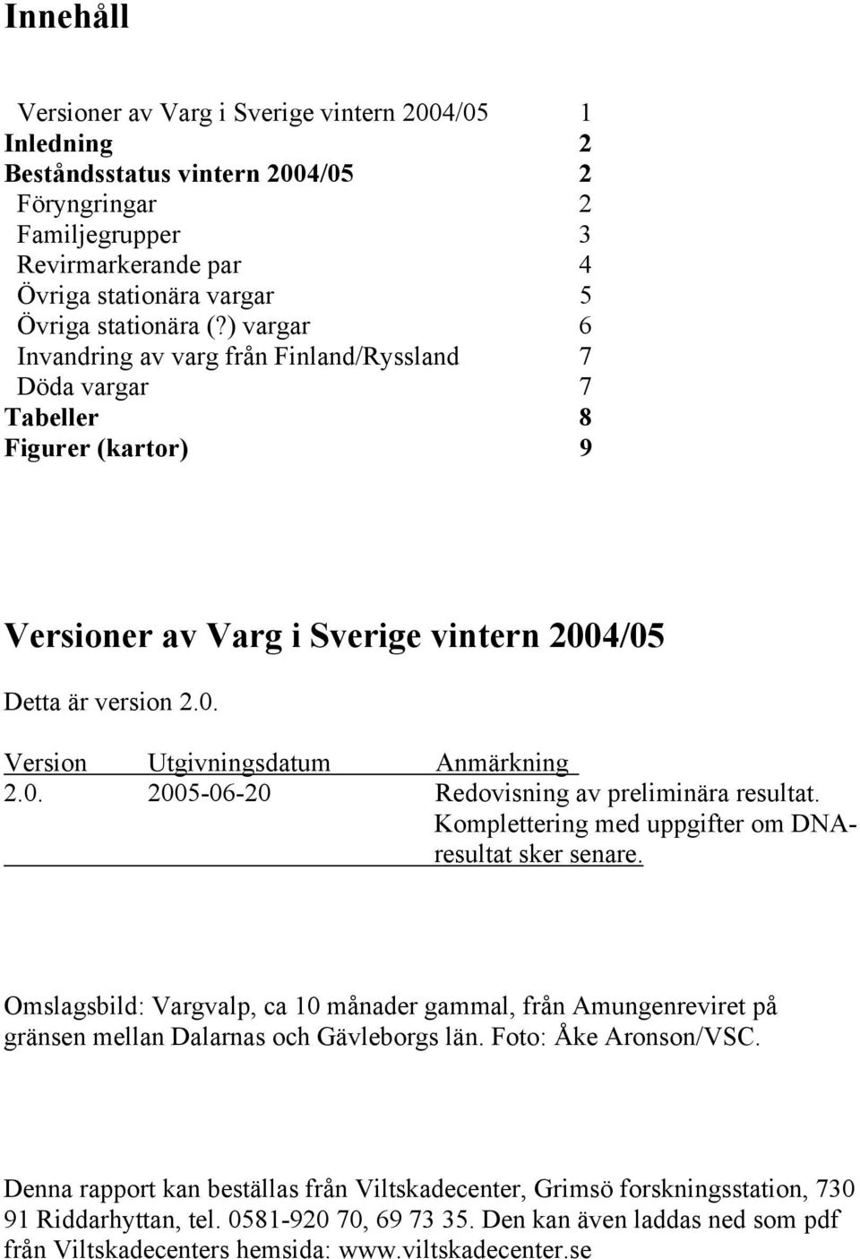 0. 2005-06-20 Redovisning av preliminära resultat. Komplettering med uppgifter om DNAresultat sker senare.