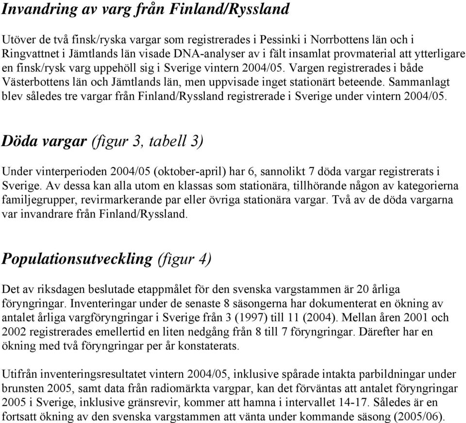 Sammanlagt blev således tre vargar från Finland/Ryssland registrerade i Sverige under vintern 2004/05.