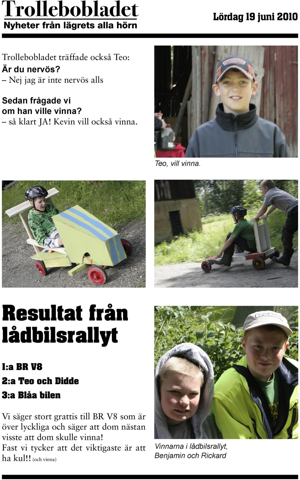 Resultat från lådbilsrallyt 1:a BR V8 2:a Teo och Didde 3:a Blåa bilen Vi säger stort grattis till BR V8 som är