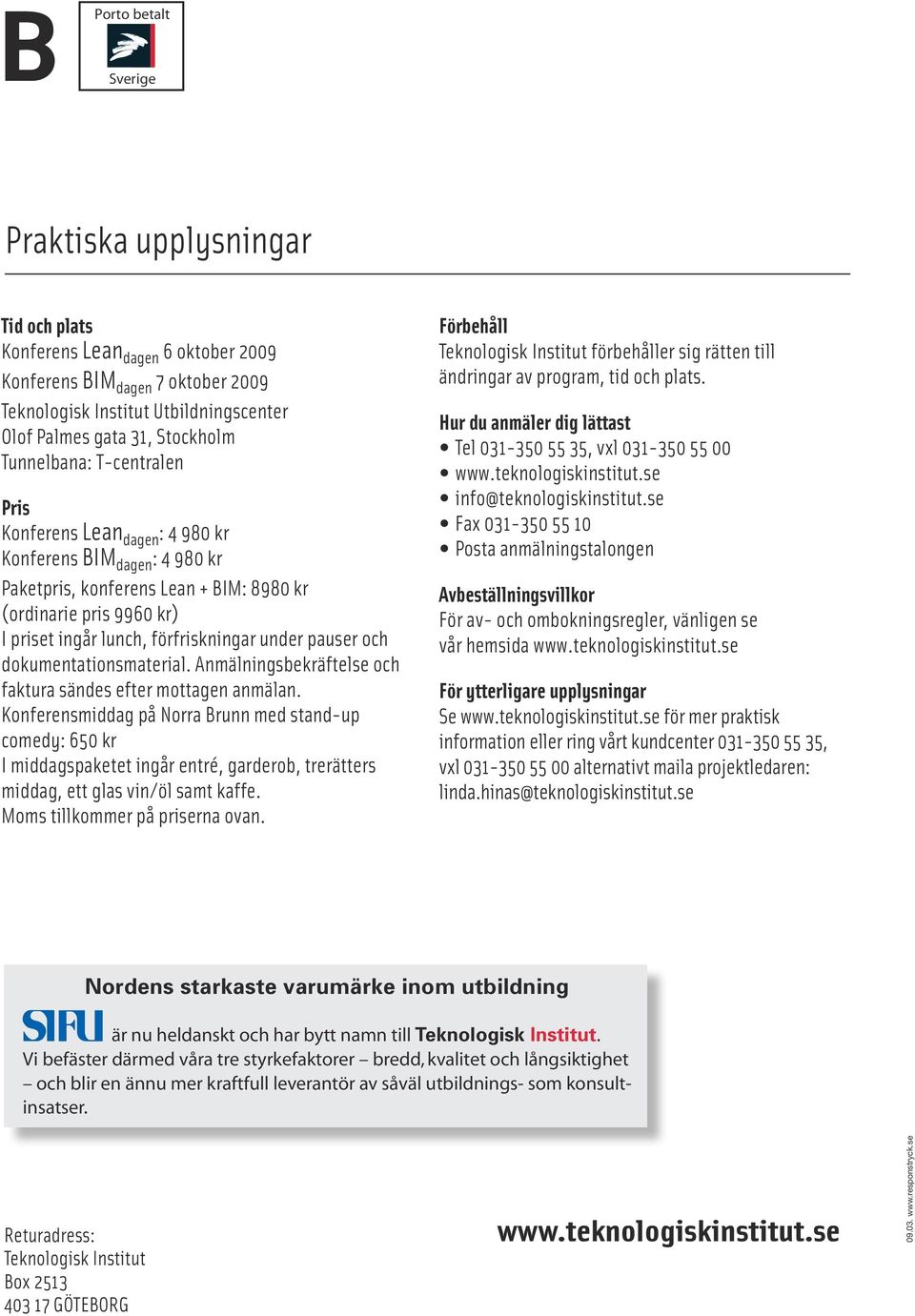 förfriskningar under pauser och dokumentationsmaterial. Anmälningsbekräftelse och faktura sändes efter mottagen anmälan.